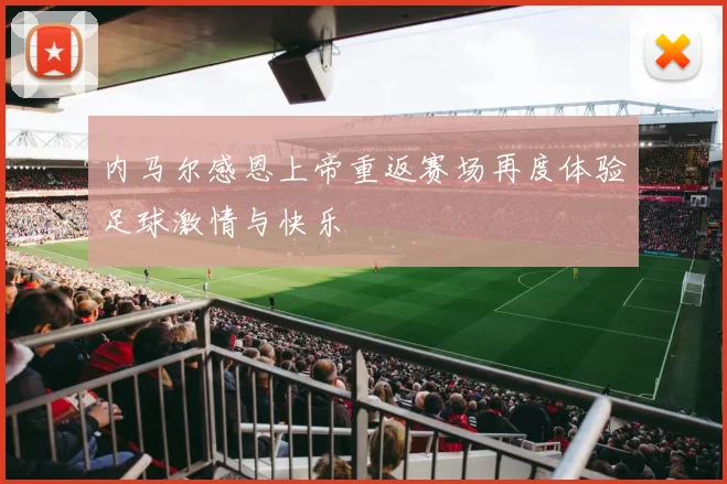内马尔感恩上帝重返赛场再度体验足球激情与快乐