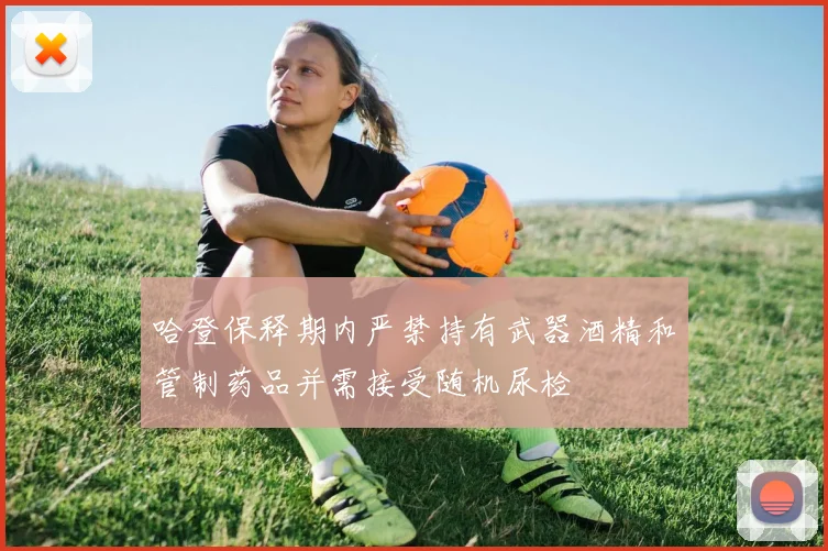 哈登保释期内严禁持有武器酒精和管制药品并需接受随机尿检